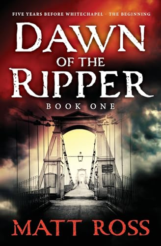 Dawn of the Ripper: Book One (The Ripper — five years before Whitechapel: the beginning)
