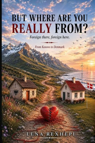 But Where Are You Really From?: Foreign there, Foreign here: From Kosovo to Denmark