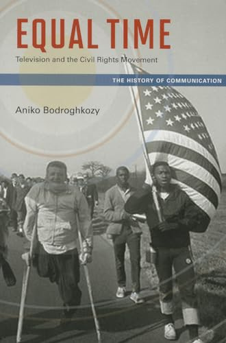 Equal Time: Television and the Civil Rights Movement (The History of Media and Communication)