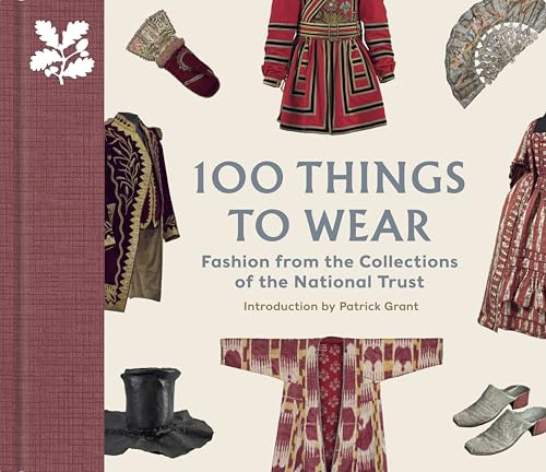 100 Things to Wear: Fashion from the Collections of the National Trust (The National Trust Collection)