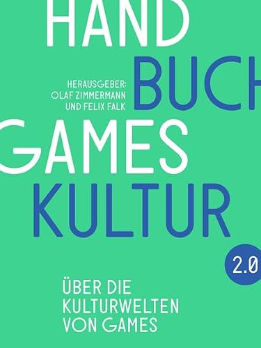 Handbuch Gameskultur 2.0: Über die Kulturwelten von Games