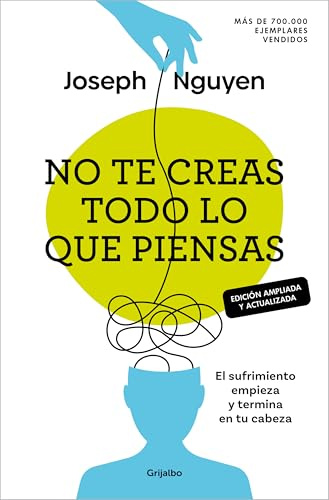No te creas todo lo que piensas (edición ampliada y actualizada): El sufrimiento empieza y termina en tu cabeza (Crecimiento personal)