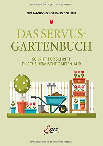 Das Servus-Gartenbuch: Schritt für Schritt durchs heimische Gartenjahr
