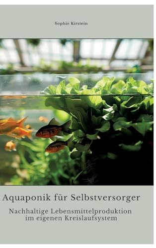 Aquaponik für Selbstversorger: Nachhaltige Lebensmittelproduktion im eigenen Kreislaufsystem