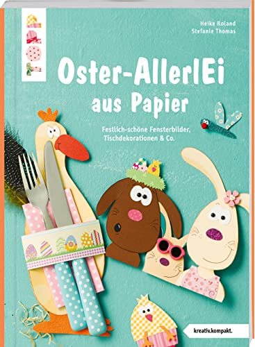 Buntes Oster-AllerlEi aus Papier (kreativ.kompakt.): Festlich-schöne Fensterbilder, Tischdeko & Co.