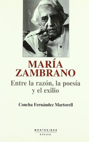 Maria Zambrano: Entre La Razon, La Poesia y El Exilio