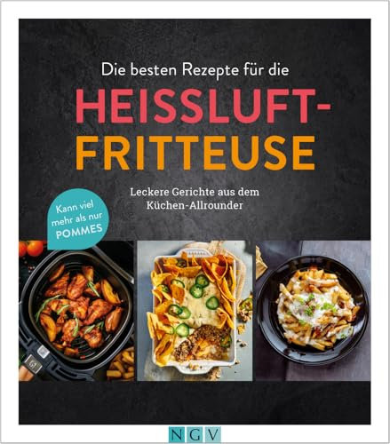 Die besten Rezepte für die Heißluftfritteuse: Leckere Gerichte aus dem Küchen-Allrounder