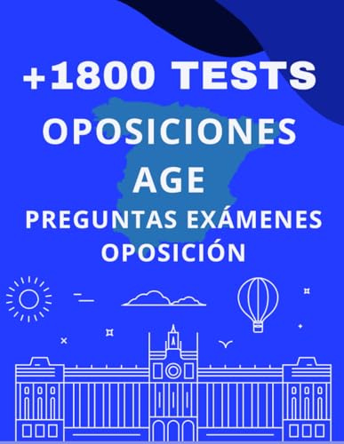 +1.800 TESTS OPOSICIONES ADMINISTRACIÓN GENERAL DEL ESTADO AGE: PREGUNTAS ENFOCADAS A EXÁMENES OPOSICIONES. INCLUYE INFORMÁTICA Y OFIMÁTICA.