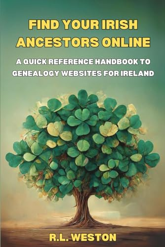 Find Your Irish Ancestors Online: A Quick Reference Handbook to Genealogy Websites for Ireland