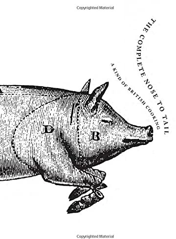 The Complete Nose to Tail: A Cult Masterpiece Cookbook Praised by Anthony Bourdain―Rustic British Recipes and Refined Cooking