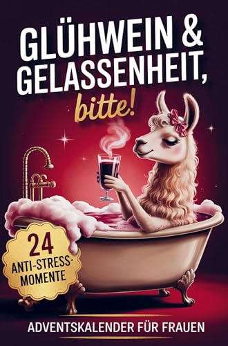 Glühwein & Gelassenheit, bitte! 24 humorvolle Anti-Stress-Momente: Der Adventskalender für Frauen, um den Alltagswahnsinn mit Herz und Humor zu überstehen.