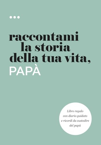 Raccontami la storia della tua vita, papà: Libro regalo con diario guidato e ricordi da custodire del papà