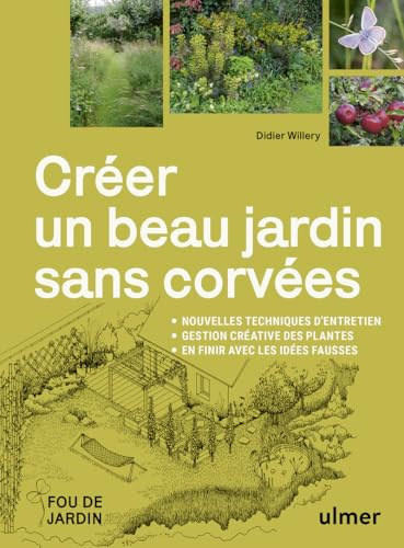 Créer un beau jardin sans corvées - Nouvelles techniques d'entretien - Gestion créative des plantes - En finir avec les idées fausses