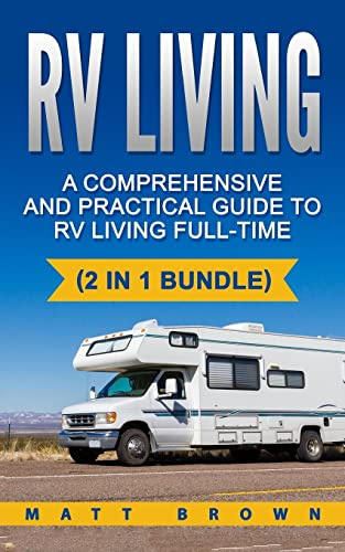 RV Living: A Comprehensive and Practical Guide to RV Living Full-time ((2 in 1 bundle, RV Boondocking, Motorhome))