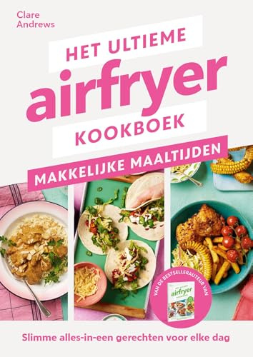 Het ultieme airfryer kookboek makkelijke maaltijden: slimme alles-in-een gerechten voor elke dag