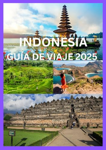 INDONESIA GUÍA DE VIAJE 2025: La guía completa para explorar las islas, culturas y aventuras de Indonesia
