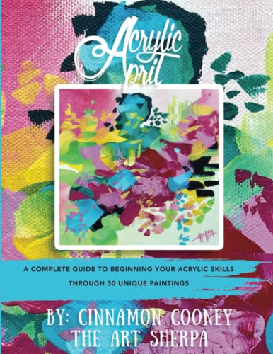 Acrylic April 2023: A Complete Guide To Beginning Your Abstract Acrylic Skills Through 30 Unique Paintings