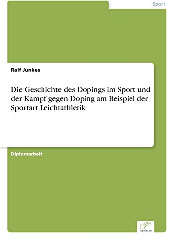 Die Geschichte des Dopings im Sport und der Kampf gegen Doping am Beispiel der Sportart Leichtathletik