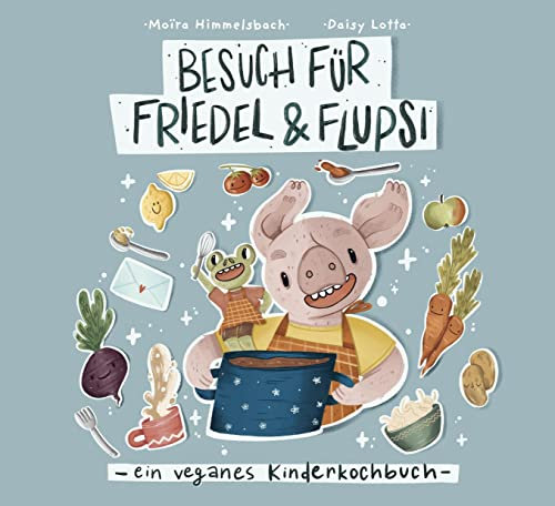 Besuch für Friedel und Flupsi: ein veganes Kinderkochbuch