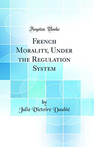 French Morality, Under the Regulation System (Classic Reprint)