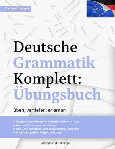 Deutsch Lernen: Deutsche Grammatik Komplett Übungsbuch: Übungen von A1-C2 (A2, B1, B2, C1) für Anfänger & Fortgeschrittene: 300 Übungen inkl. Lösungen ... (Deutsch Lernen Komplett) (German Edition)