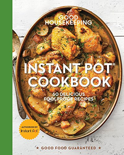 Good Housekeeping Instant Pot® Cookbook: 60 Delicious Foolproof Recipes (Good Food Guaranteed, 15)
