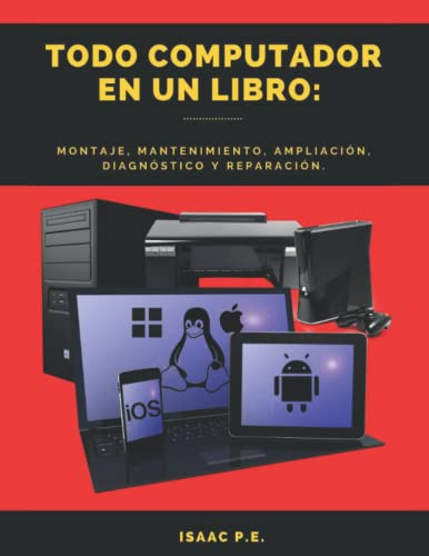 Todo Computador en un Libro:: montaje, mantenimiento, ampliación, diagnóstico y reparación