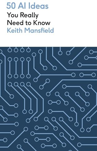 50 Ai Ideas You Really Need to Know: A complete introduction to the key concepts and innovation of artificial intelligence