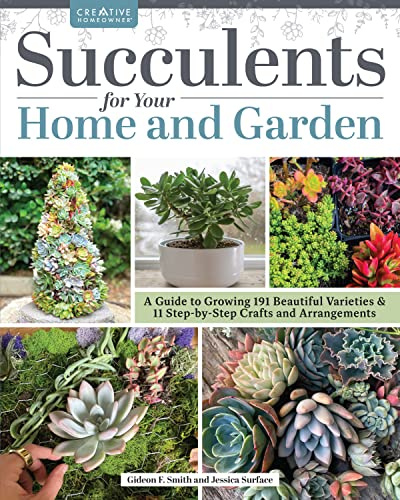 Succulents for Your Home and Garden: A Guide to Growing 191 Beautiful Varieties & 11 Step-by-Step Crafts and Arrangements (Creative Homeowner) Gardening, Crafting, and Plant Care