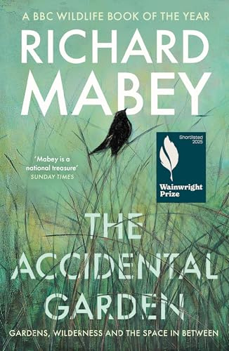 The Accidental Garden: Gardens, Wilderness and the Space In Between: SHORTLISTED FOR THE WAINWRIGHT PRIZE