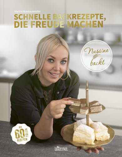 Nussine backt: Schnelle Backrezepte, die Freude machen