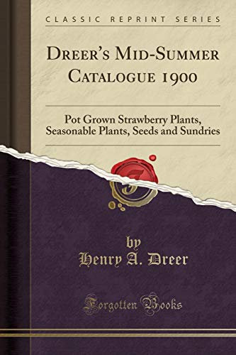Dreer's Mid-Summer Catalogue 1900: Pot Grown Strawberry Plants, Seasonable Plants, Seeds and Sundries (Classic Reprint)