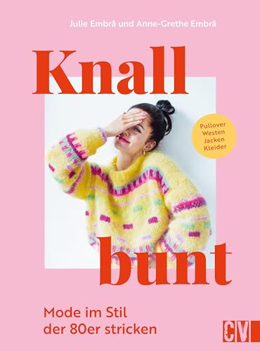 Strickbuch – Knallbunt: Mode im Stil der 80er stricken: Pullover, Westen, Jacken, Kleider. Strickanleitungen für Anfänger und Fortgeschrittene.