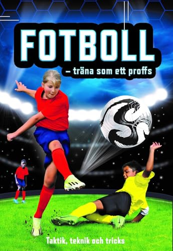 Fotboll - träna som ett proffs : taktik, teknik och tricks