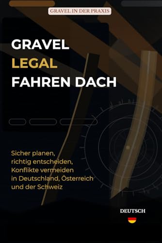 Gravel legal fahren DACH: Sicher planen, richtig entscheiden, Konflikte vermeiden in Deutschland, Österreich und der Schweiz