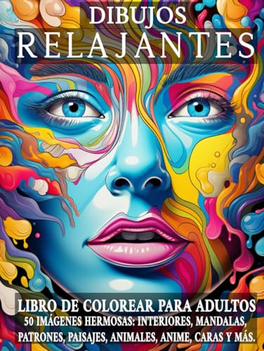 Dibujos Relajantes: Libro de colorear para adultos. 50 imágenes hermosas de interiores, mandalas, patrones, paisajes, animales, anime, caras y más. (COLORES RELAJANTES)