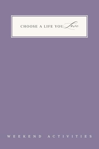 Weekend Activities Journal for Women: 90 Guided Prompts for Rest, Adventure & Making the Most of Your Free Time | Weekend Intentions | Choose A Life ... Local Exploration | Design Weekends You Love