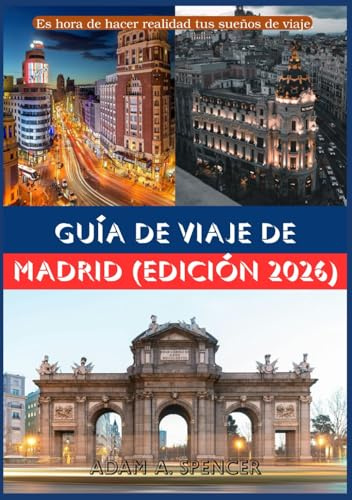 GUÍA DE VIAJE DE MADRID EDICIÓN 2026: Consejos prácticos para quienes viajan por primera vez y para quienes repiten (Viaje con Adam Guías de viaje completas)