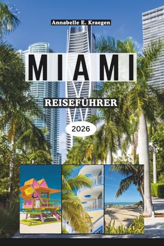 MIAMI REISEFÜHRER 2026: Entdecken Sie Strände, Art-déco-Ikonen, lateinamerikanische Kultur, Leben im Freien, Essensszenen, Festivals und Wellness in ... Floridas in den Vereinigten Staaten