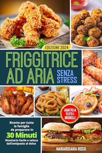 Friggitrice ad aria senza stress: Ricette per tutta la famiglia da preparare in meno di 30 minuti | Ricettario facile e veloce dall’antipasto al dolce