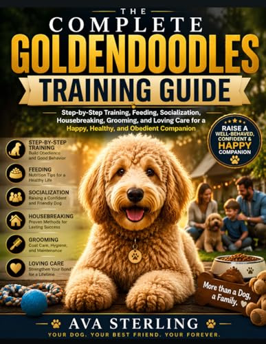 THE COMPLETE GOLDENDOODLES TRAINING GUIDE: Step-by-Step Training, Feeding, Socialization, Housebreaking, Grooming, and Loving Care for a Happy, ... Companion (The Dog Lover’s Guidebook Series)