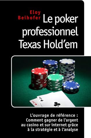 Le Poker Professionnel Texas Hold 'Em - l'Ouvrage de Référence : Comment Gagner de l'Argent au Casino et sur Internet grâce à la Stratégie et à l'Analyse