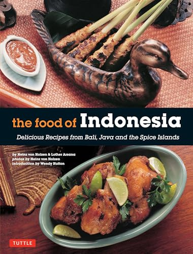 The Food of Indonesia: Delicious Recipes from Bali, Java and the Spice Islands: Delicious Recipes from Bali, Java and the Spice Islands [Indonesian Cookbook, 79 Recipes]