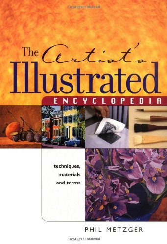 The Artists Illustrated Encyclopedia: Techniques, Materials and Terms