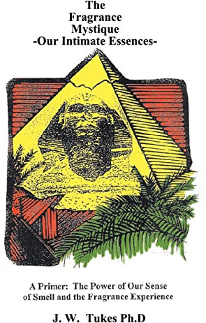 Fragrance Mystique: Our Intimate Essences, a Primer: The Power of Our Sense of Smell and the Fragrance Experience