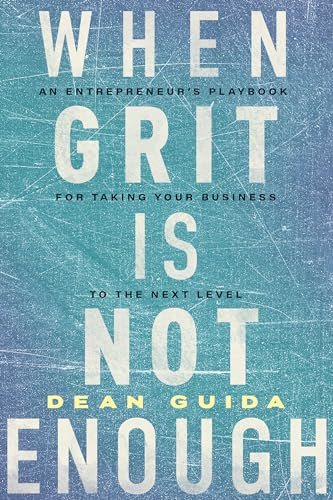 When Grit is Not Enough: An Entrepreneur's Playbook for Taking Your Business to the Next Level
