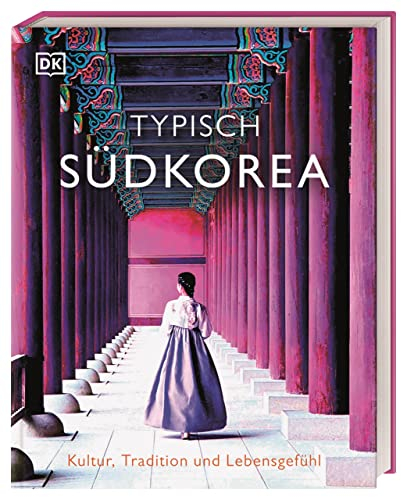 Typisch Südkorea: Kultur, Tradition und Lebensgefühl. Ein Inspirations- und Geschenk-Buch für alle Südkorea-Fans
