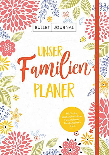 Bullet Journal – Unser Familienplaner: Mit Stiftehalter, Leseband und Verschlussband: Alle Termine im Blick: Mit viel Platz zum Eintragen, ... und Geschenkelisten, Ferienkalender und Co.