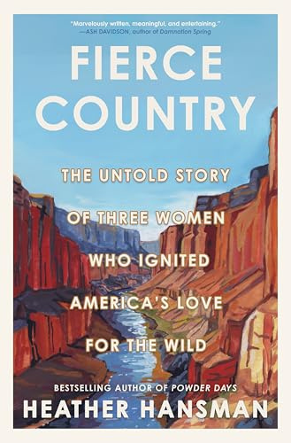 Fierce Country: The Untold Story of Three Women Who Ignited America's Love for the Wild – A Biography of Conservation and Outdoor Exploration