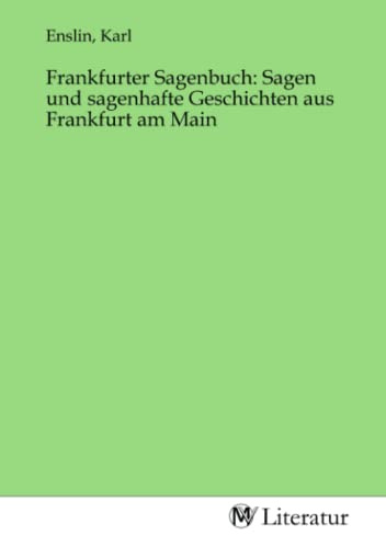 Frankfurter Sagenbuch: Sagen und sagenhafte Geschichten aus Frankfurt am Main: DE